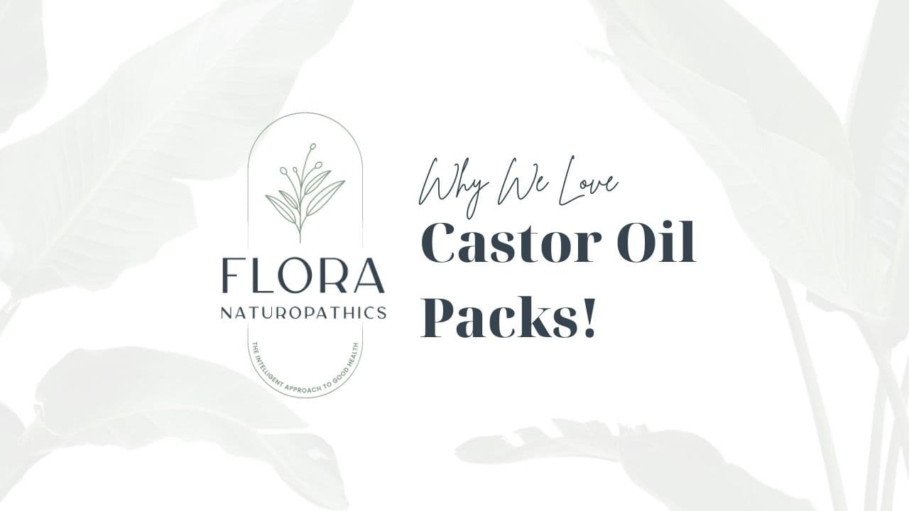 Flora Naturopathics banner: Why We Love Castor Oil Packs!