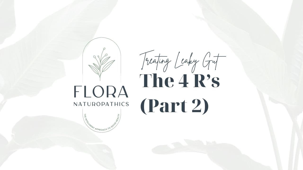 Flora Naturopathics banner: Treating Leaky Gut — The 4 R's (Part 2)
